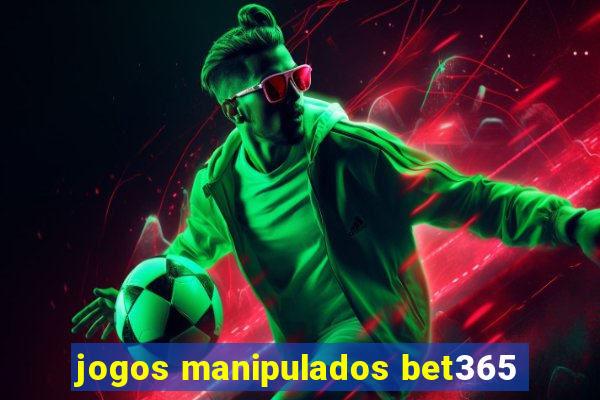 jogos manipulados bet365